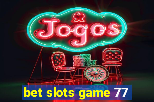 bet slots game 77